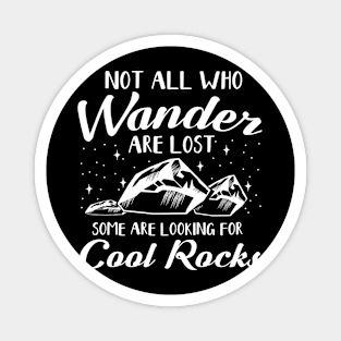 Not All Who Wander Are Lost Some Are Looking For Cool Rocks Magnet